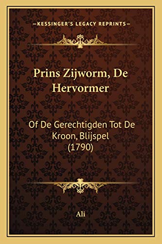 Prins Zijworm, De Hervormer: Of De Gerechtigden Tot De Kroon, Blijspel (1790) (Dutch Edition) (9781166283513) by Ali Muhammad Tariq