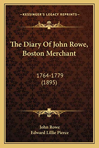 The Diary Of John Rowe, Boston Merchant: 1764-1779 (1895) (9781166284879) by Rowe MD, John; Pierce, Edward Lillie