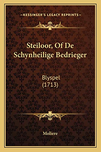 Steiloor, Of De Schynheilige Bedrieger: Blyspel (1713) (Dutch Edition) (9781166287832) by Moliere