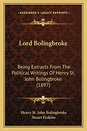 Lord Bolingbroke: Being Extracts From The Political Writings Of Henry St. John Bolingbroke (1897) (9781166290931) by Bolingbroke, Henry St John; Erskine, Stuart