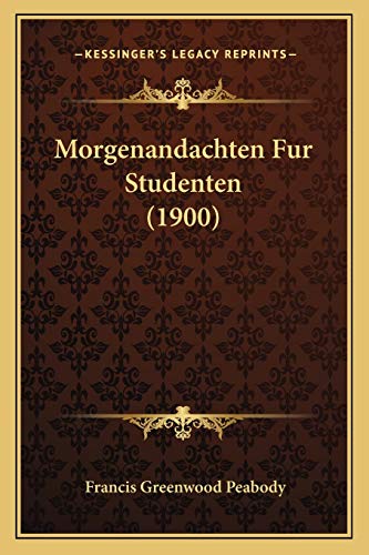Morgenandachten Fur Studenten (1900) (German Edition) (9781166292126) by Peabody, Francis Greenwood