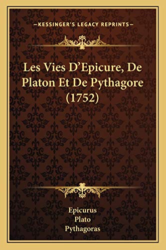 Les Vies D'Epicure, De Platon Et De Pythagore (1752) (French Edition) (9781166294823) by Epicurus; Plato; Pythagoras