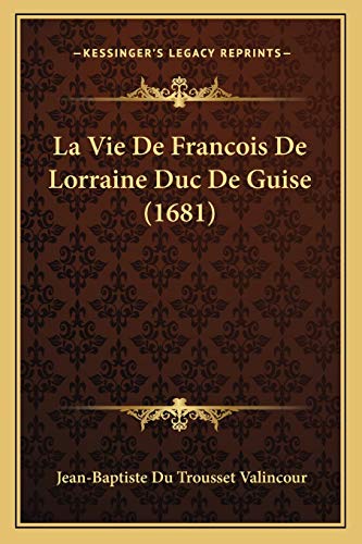 Beispielbild fr La Vie De Francois De Lorraine Duc De Guise (1681) (French Edition) zum Verkauf von ALLBOOKS1