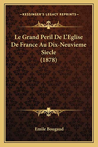 Le Grand Peril De L'Eglise De France Au Dix-Neuvieme Siecle (1878) (French Edition) (9781166296315) by Bougaud, Rt REV Emile