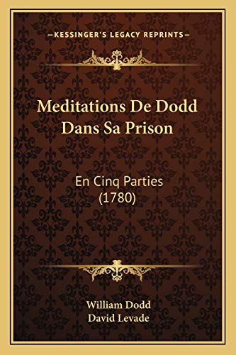 Meditations De Dodd Dans Sa Prison: En Cinq Parties (1780) (French Edition) (9781166297497) by Dodd, William