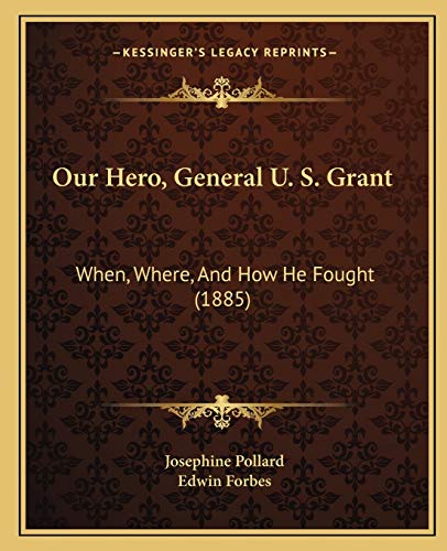 Our Hero, General U. S. Grant: When, Where, And How He Fought (1885) (9781166299446) by Pollard, Josephine