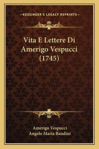 Vita E Lettere Di Amerigo Vespucci (1745) (Italian Edition) (9781166300746) by Vespucci, Amerigo; Bandini, Angelo Maria