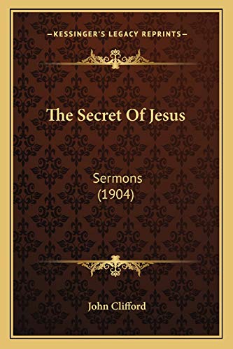 The Secret Of Jesus: Sermons (1904) (9781166305208) by Clifford, John