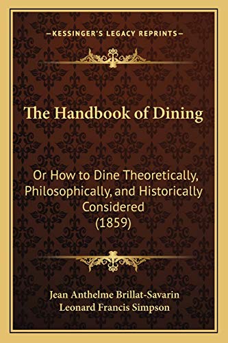 Stock image for The Handbook of Dining: Or How to Dine Theoretically, Philosophically, and Historically Considered (1859) for sale by Lucky's Textbooks