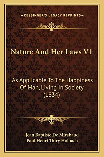 Nature And Her Laws V1: As Applicable To The Happiness Of Man, Living In Society (1834) (9781166312633) by De Mirabaud, Jean Baptiste; Holbach, Paul Henri Thiry