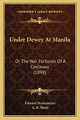 Under Dewey At Manila: Or The War Fortunes Of A Castaway (1898) (9781166312787) by Stratemeyer, Edward