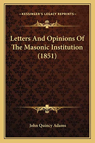 Letters And Opinions Of The Masonic Institution (1851) (9781166314569) by Adams Former, John Quincy