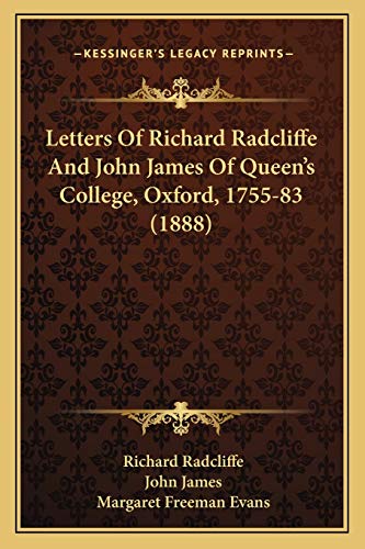 Stock image for Letters of Richard Radcliffe and John James of Queena Acentsacentsa A-Acentsa Acentss College, Oxford, 1755-83 (1888) for sale by THE SAINT BOOKSTORE