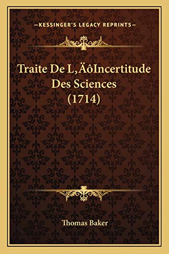 Traite De L'Incertitude Des Sciences (1714) (French Edition) (9781166321185) by Baker, Thomas