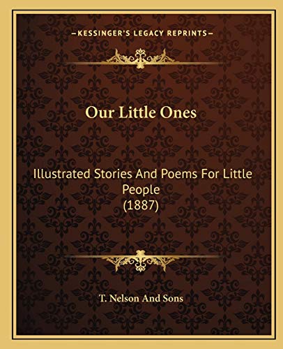 Our Little Ones Illustrated Stories and Poems for Little People 1887 by T Nelson And Sons and T Nelson and Sons 2010 Paperback - T. Nelson and Sons