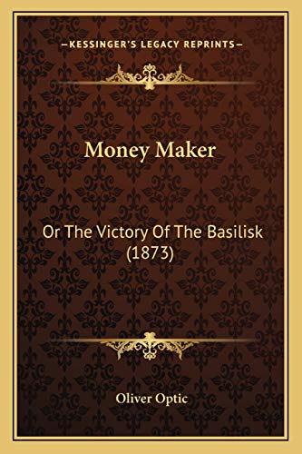 Money Maker: Or The Victory Of The Basilisk (1873) (9781166322908) by Optic, Professor Oliver