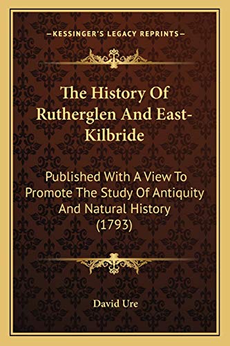 9781166323813: The History Of Rutherglen And East-Kilbride: Published With A View To Promote The Study Of Antiquity And Natural History (1793)