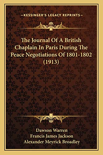The Journal Of A British Chaplain In Paris During The Peace Negotiations Of 1801-1802 (1913) (9781166325671) by Warren, Dawson; Jackson, Francis James