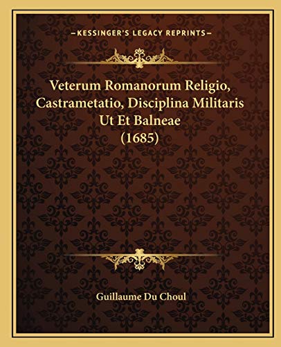 Veterum Romanorum Religio, Castrametatio, Disciplina Militaris Ut et Balneae - Guillaume Du Choul