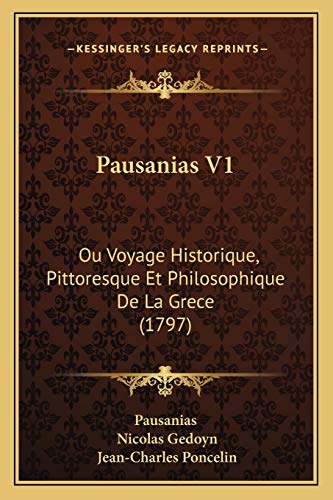 Pausanias V1: Ou Voyage Historique, Pittoresque Et Philosophique De La Grece (1797) (French Edition) (9781166331887) by Pausanias; Gedoyn, Nicolas; Poncelin, Jean-Charles