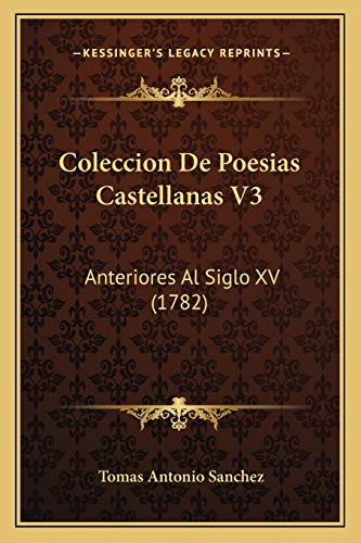 Imagen de archivo de Coleccion de Poesias Castellanas V3 Coleccion de Poesias Castellanas V3: Anteriores Al Siglo XV (1782) Anteriores Al Siglo XV (1782) a la venta por THE SAINT BOOKSTORE