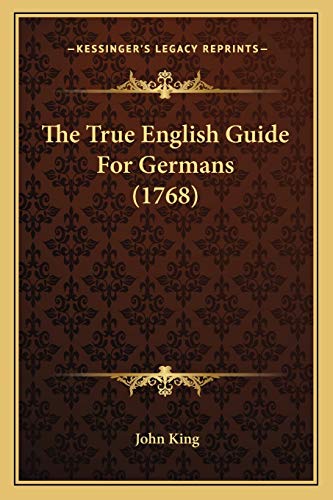 The True English Guide For Germans (1768) (9781166333201) by King, Professor Of Latin American Cultural History John