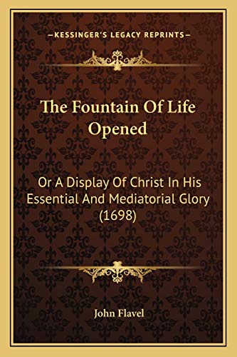 Stock image for The Fountain of Life Opened: Or a Display of Christ in His Essential and Mediatorial Glory (1698) for sale by THE SAINT BOOKSTORE