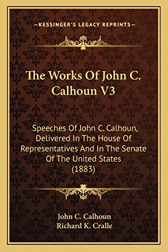 The Works Of John C. Calhoun V3: Speeches Of John C. Calhoun, Delivered In The House Of Representatives And In The Senate Of The United States (1883) (9781166339050) by Calhoun, John C