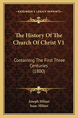 The History Of The Church Of Christ V1: Containing The First Three Centuries (1800) (9781166339753) by Milner, Joseph