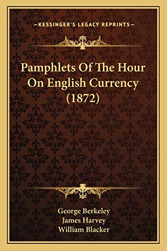 Pamphlets Of The Hour On English Currency (1872) (9781166340001) by Berkeley, George; Harvey, James; Blacker, William