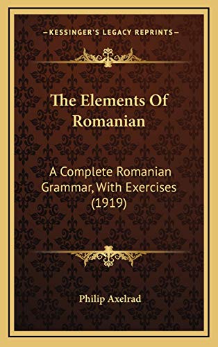 9781166342241: The Elements Of Romanian: A Complete Romanian Grammar, With Exercises (1919)