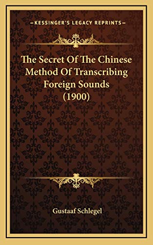 The Secret Of The Chinese Method Of Transcribing Foreign Sounds (1900) (9781166342913) by Schlegel, Gustaaf
