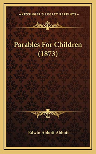 Parables For Children (1873) (9781166344092) by Abbott, Edwin Abbott