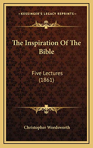 The Inspiration Of The Bible: Five Lectures (1861) (9781166344207) by Wordsworth, Christopher