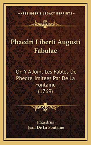 Phaedri Liberti Augusti Fabulae: On Y A Joint Les Fables De Phedre, Imitees Par De La Fontaine (1769) (French Edition) (9781166346997) by Phaedrus; Fontaine, Jean De La