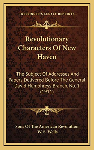 Stock image for Revolutionary Characters of New Haven: The Subject of Addresses and Papers Delivered Before the General David Humphreys Branch, No. 1 (1911) for sale by THE SAINT BOOKSTORE