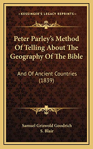 Peter Parleyâ€™s Method Of Telling About The Geography Of The Bible: And Of Ancient Countries (1839) (9781166348021) by Goodrich, Samuel Griswold