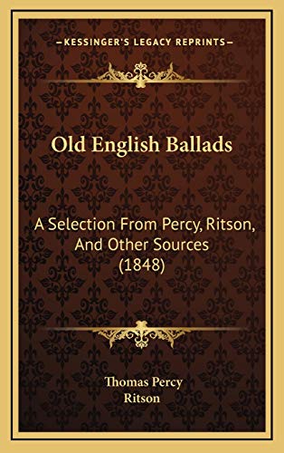 Old English Ballads: A Selection From Percy, Ritson, And Other Sources (1848) (9781166349257) by Percy, Thomas; Ritson