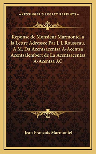 Reponse de Monsieur Marmontel a la Lettre Adressee Par J. J. Rousseau, A M. Da Acentsacentsa A-Acentsa Acentsalembert de La Acentsacentsa A-Acentsa AC (French Edition) (9781166349691) by Marmontel, Jean Francois