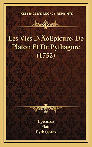 Les Vies Dâ€™Epicure, De Platon Et De Pythagore (1752) (French Edition) (9781166350147) by Epicurus; Plato; Pythagoras