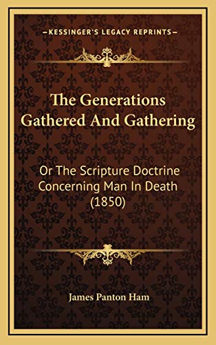 Stock image for The Generations Gathered and Gathering: Or the Scripture Doctrine Concerning Man in Death (1850) for sale by THE SAINT BOOKSTORE