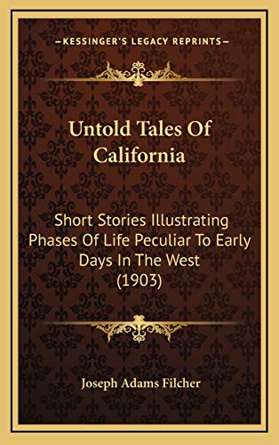 Imagen de archivo de Untold Tales of California: Short Stories Illustrating Phases of Life Peculiar to Early Days in the West (1903) a la venta por THE SAINT BOOKSTORE