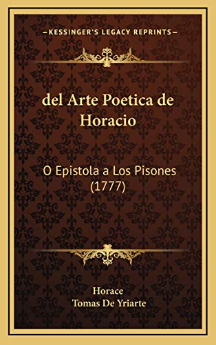 del Arte Poetica de Horacio: O Epistola a Los Pisones (1777) (Spanish Edition) (9781166352004) by Horace; De Yriarte, Tomas