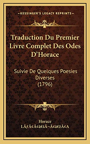 Traduction Du Premier Livre Complet Des Odes Dâ€™Horace: Suivie De Quelques Poesies Diverses (1796) (French Edition) (9781166356200) by Horace; LÃƒÆ’Ã‚Â¢ÃƒÂ¢Ã¢â‚¬Å¡Ã‚Â¬ÃƒÂ¢Ã¢â‚¬Å¾Ã‚Â¢A