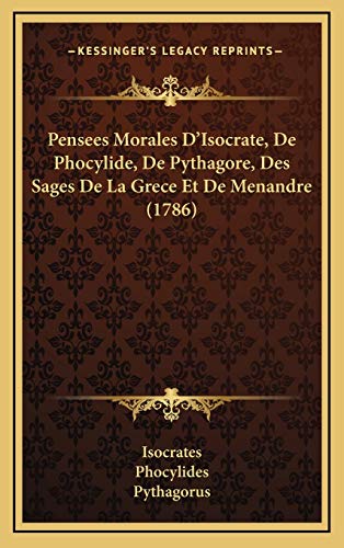 Pensees Morales Dâ€™Isocrate, De Phocylide, De Pythagore, Des Sages De La Grece Et De Menandre (1786) (French Edition) (9781166356415) by Isocrates; Phocylides; Pythagorus