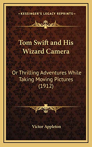 Tom Swift and His Wizard Camera, or, Thrilling Adventures While Taking Moving Pictures (9781166357900) by Victor Appleton