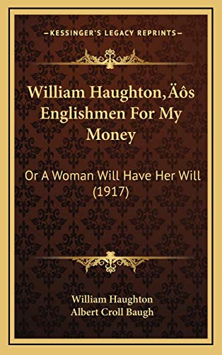 William Haughtonâ€™s Englishmen For My Money: Or A Woman Will Have Her Will (1917) (9781166358952) by Haughton, William