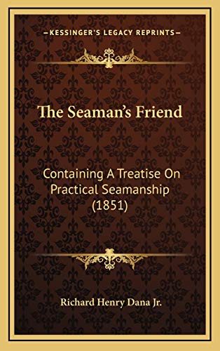 The Seamanâ€™s Friend: Containing A Treatise On Practical Seamanship (1851) (9781166359263) by Dana Jr., Richard Henry