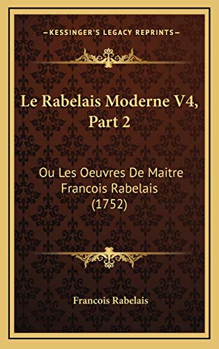 Le Rabelais Moderne V4, Part 2: Ou Les Oeuvres De Maitre Francois Rabelais (1752) (French Edition) (9781166362270) by Rabelais, Francois