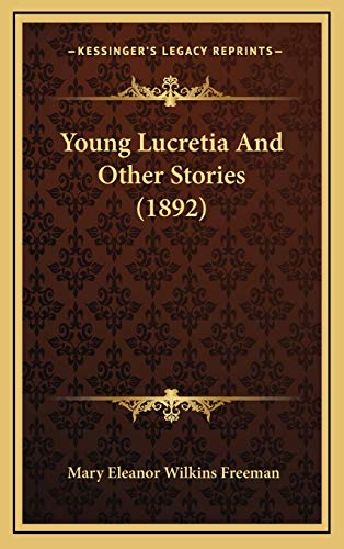 Young Lucretia And Other Stories (1892) (9781166363017) by Freeman, Mary Eleanor Wilkins